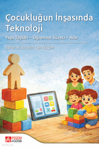 Çocukluğun İnşasında Teknoloji;Yapı Taşları - Öğrenme Süreci - Aile Ko