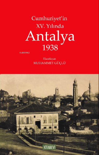 Cumhuriyet’in XV. Yılında Antalya 1938 Muhammet Güçlü