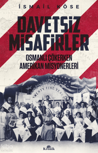 Davetsiz Misafirler ;Osmanlı Çökerken Amerikan Misyonerleri