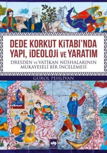 Dede Korkut Kitabı'nda Yapı,İdeoloji Ve Yaratım; Dresden ve Vatikan Nüshalarının Mukayeseli Bir İncelemesi