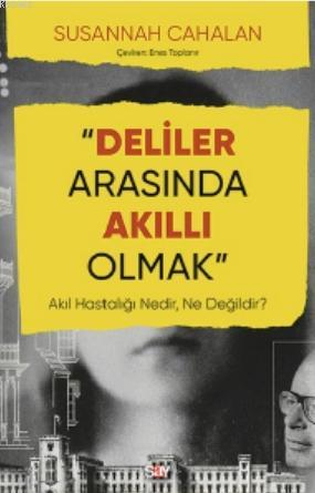 Deliler Arasında Akıllı Olmak; Akıl Hastalığı Nedir, Ne Değildir?