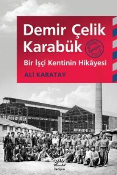 Demir Çelik Karabük; Bir İşçi Kentinin Hikayesi