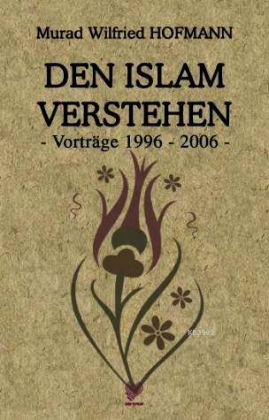 Den Islam Verstehen - Vortrage 1996-2006 - Murad Wilfried Hofmann
