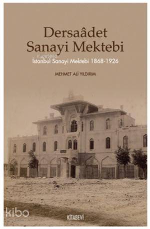 Dersaadet Sanayi Mektebi; İstanbul Sanayi Mektebi 1868-1926 Mehmet Ali