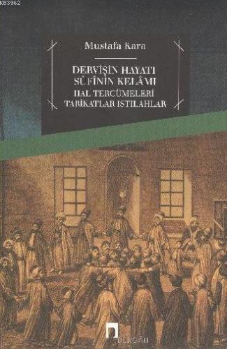 Dervişin Hayatı Sufinin Kelamı; Hal Tercümeleri-tarikatlar-ıstılahlar