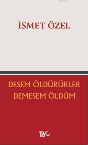 Desem Öldürürler, Demesem Öldüm İSMET ÖZEL