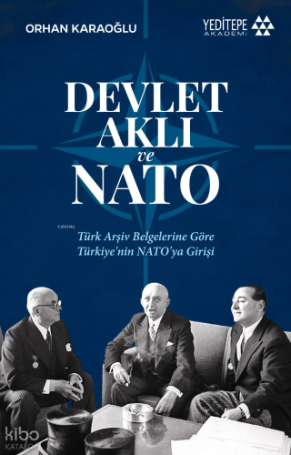 Devlet Aklı ve NATO;Türk Arşiv Belgelerine Göre Türkiye’nin NATO’ya Gi