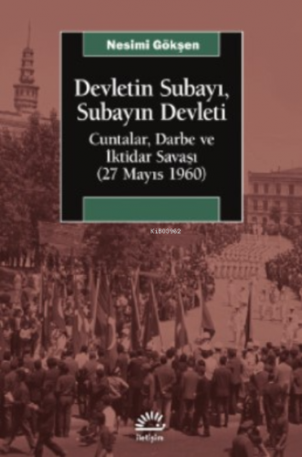 Devletin Subayı ;Subayın Devleti Cuntalar , Darbe Ve İktidar Savaşı (27 Mayıs 1060)