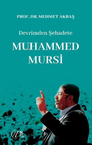 Devrimden Şehadete Muhammed Mursi Mehmet Akbaş