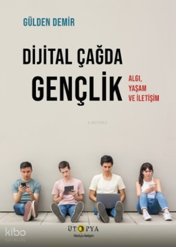 Dijital Çağda Gençlik;Algı, Yaşam ve İletişim Gülden Demir