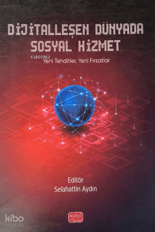 Dijitalleşen Dünyada Sosyal Hizmet;Yeni Tehditler, Yeni Fırsatlar