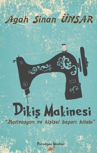 Dikiş Makinesi; Motivasyon ve Kişisel Başarı Kİtabı