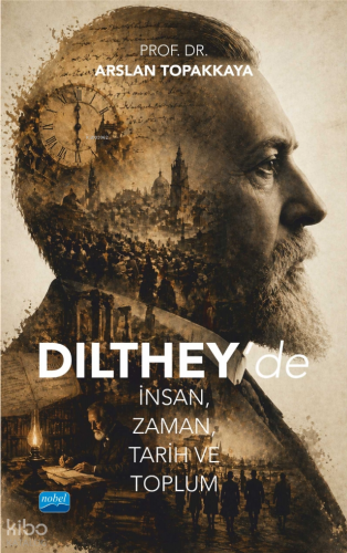 Dilthey’de İnsan, Zaman, Tarih ve Toplum Arslan Topakkaya