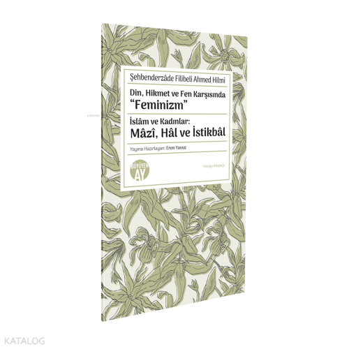 Din, Hikmet ve Fen Karşısında “Feminizm”;İslâm ve Kadınlar: Mâzî, Hâl ve İstikbâl