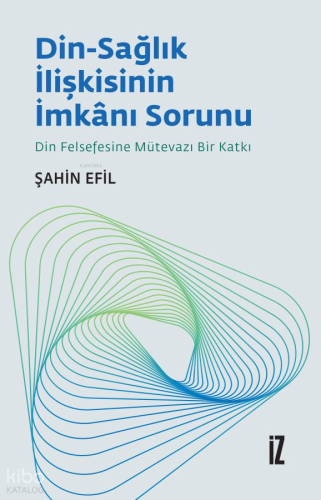 Din-Sağlık İlişkisinin İmkanı Sorunu;Din Felsefesine Mütevazı Bir Katk