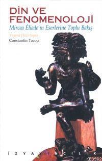 Din ve Fenomenoloji; Mircea Éliade´ın Eserlerine Toplu Bakış
