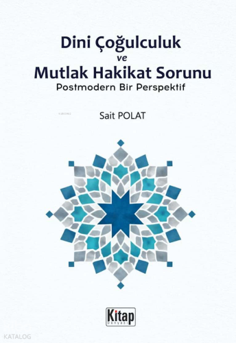 Dini Çoğulculuk ve Mutlak Hakikat Sorunu;Postmodern Bir Perspektif Sai