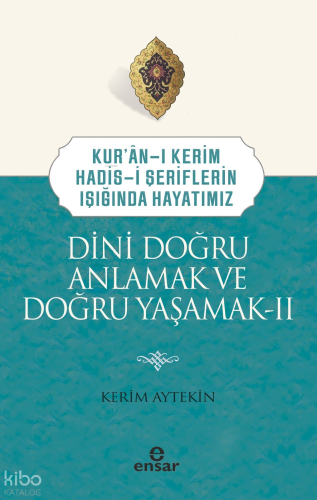 Dini Doğru Anlamak ve Doğru Yaşamak II;Kuran-ı Kerim-Hadis-i Şerifleri