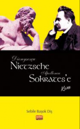 Dionysosçu Nietzsche Apolloncu Sokrates’e Karşı Sebile Başok Diş