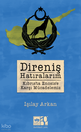 Direniş Hatıralarım - Kıbrıs'ta Enosis'e Karşı Mücadelemiz Işılay Arka