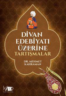 Divan Edebiyatı Üzerine Tartışmalar Mehmet Kahraman