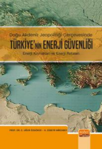 Doğu Akdeniz Jeopolitiği Çerçevesinde;;Türkiye Enerji Güvenliği - Ener