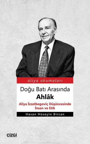 Doğu Batı Arasında Ahlâk (Aliya İzzetbegoviç Düşüncesinde İnsan ve Etik)