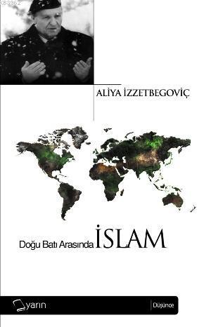 Doğu Batı Arasında İslam Aliya İzzetbegoviç