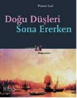 Doğu Düşleri Sona Ererken Pierre Loti