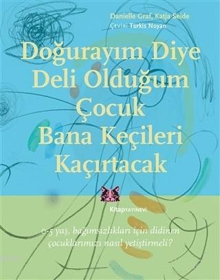 Doğurayım Diye Deli Olduğum Çocuk Bana Keçileri Kaçırtacak; 0-5 Yaş Bağımsızlıkları İçin Didinen Çocuklarımızı Nasıl Yetiştirmeli?