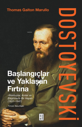 Dostoyevski: Başlangıçlar ve Yaklaşan Fırtına ;Mektuplar, Anılar ve Eleştirilerle Bir Hayat (1821-1847)