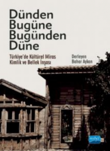 Dünden Bugüne Bugünden Düne - Türkiye’de Kültürel Miras, Kimlik ve Bel