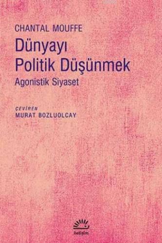 Dünyayı Politik Düşünmek; Agonistik Siyaset