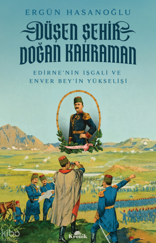 Düşen Şehir, Doğan Kahraman;Edirne'nin İşgali ve Enver Bey'in Yükseliş