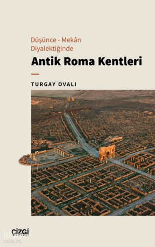 Düşünce - Mekân Diyalektiğinde Antik Roma Kentleri Turgay Ovalı