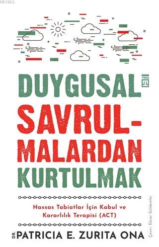 Duygusal Savrulmalardan Kurtulmak; Hassas Tabiatlar İçin Kabul ve Kararlılık Terapisi (ACT)