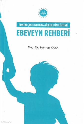 Ebeveyn Rehberi;Erken Çocuklukta Ailede Din Eğitimi Zeynep Kaya