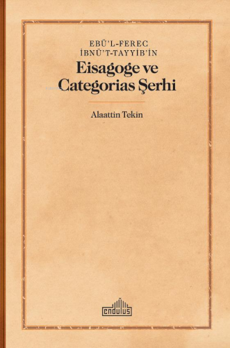 Ebü’l-Ferec İbnü’t-Tayyib’in;Eisagoge ve Categorias Şerhi Alaattin Tek