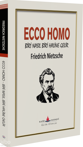Ecco Homo - Biri Nasıl Biri Haline Gelir Friedrich Wilhelm Nietzsche