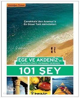 Ege ve Akdeniz'de Ölmeden Önce Yapmanız Gereken 101 Şey; Çanakkale'den Anamur'a En Güzel Tatil Aktiviteleri