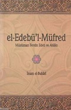 el- Edebü'l-Müfred; Müslüman ferdin Edeb ve Ahlakı İmam-ı Buhari