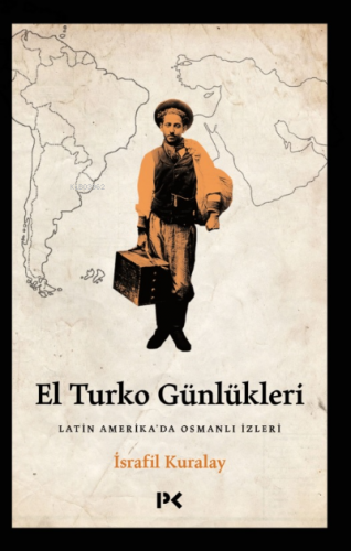 El Turko Günlükleri - Latin Amerika’da Osmanlı İzleri İsrafil Kuralay
