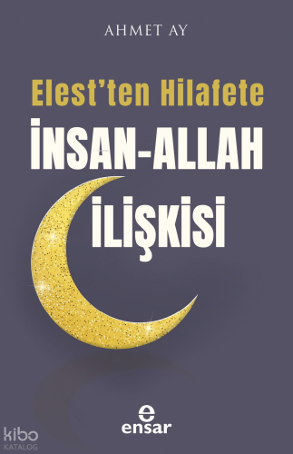 Elest'ten Hilafete İnsan – Allah İlişkisi Ahmet Ay