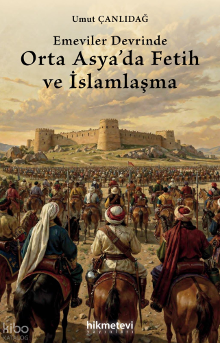 Emeviler Devrinde Orta Asya'da Fetih ve İslamlaşma Umut Çanlıdağ