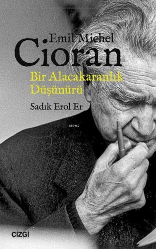 Emil Michel Cioran - Bir Alacakaranlık Düşünürü