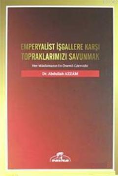 Emperyalist İşgallere Karşı Topraklarımızı Savunmak; Her Müslümanın En Önemli Görevidir