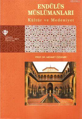 Endülüs Müslümanları Kültür ve Medeniyet Tarihi Mehmet Özdemir