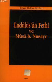 Endülüs´ün Fethi ve Mûsâ B. Nusayr