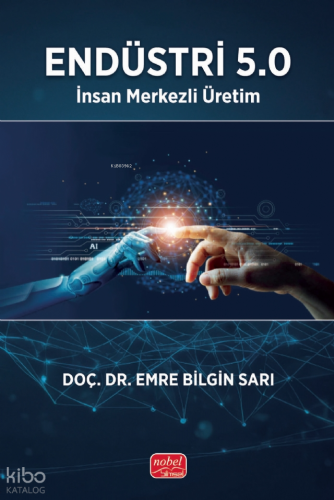 Endüstri 5.0;İnsan Merkezli Üretim Emre Bilgin Sarı