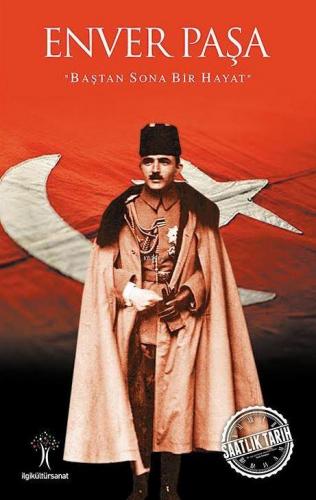Enver Paşa; Baştan Sona Bir Hayat